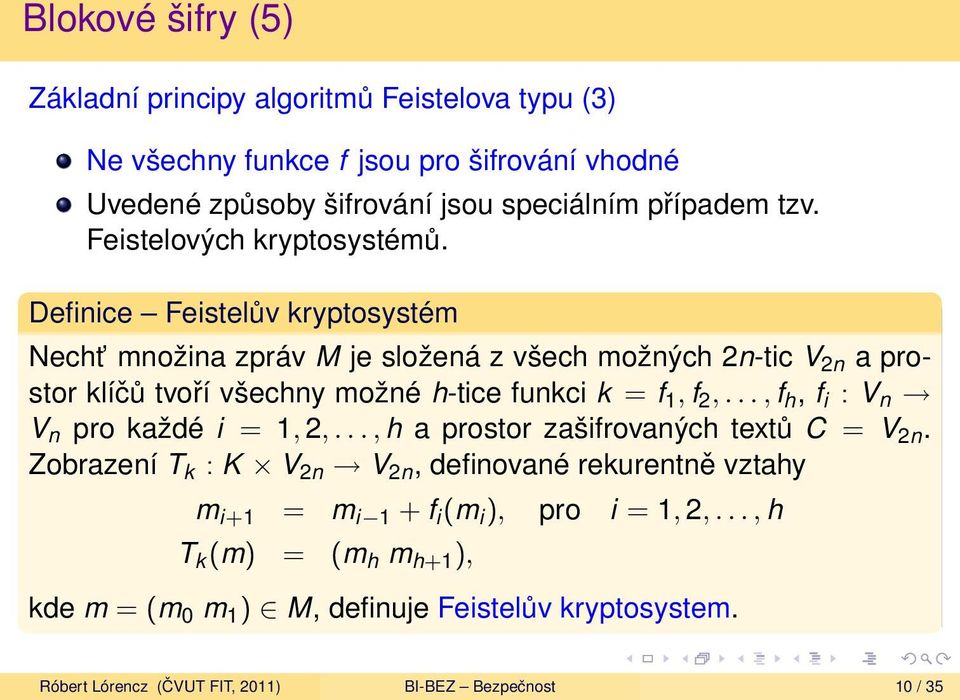 Definice Feistelův kryptosystém Necht množina zpráv M je složená z všech možných 2n-tic V 2n a prostor klíčů tvoří všechny možné h-tice funkci k = f 1, f 2,.