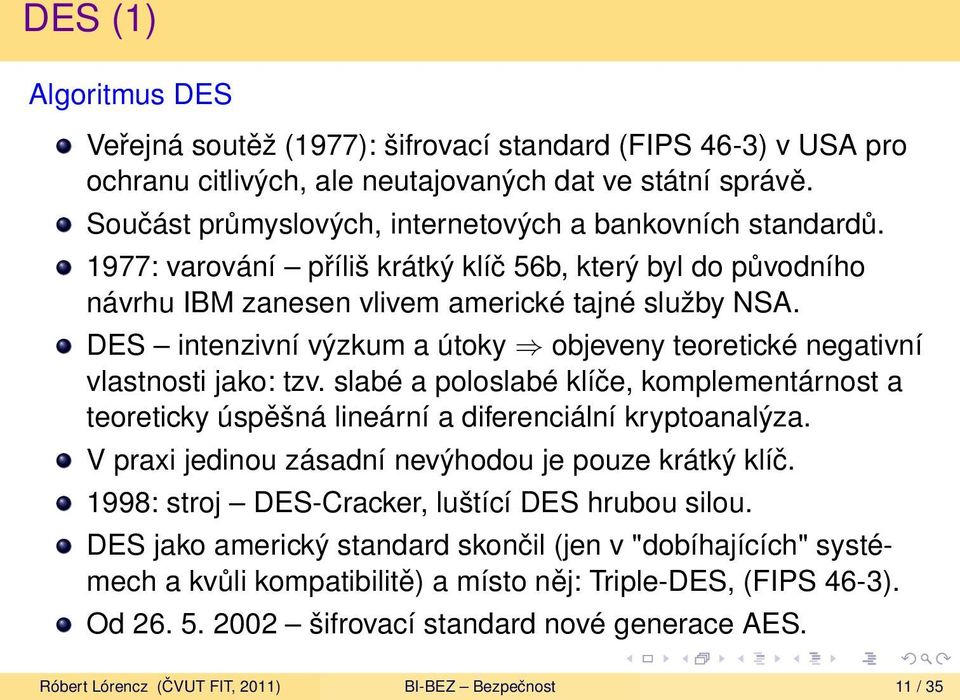 DES intenzivní výzkum a útoky objeveny teoretické negativní vlastnosti jako: tzv. slabé a poloslabé klíče, komplementárnost a teoreticky úspěšná lineární a diferenciální kryptoanalýza.