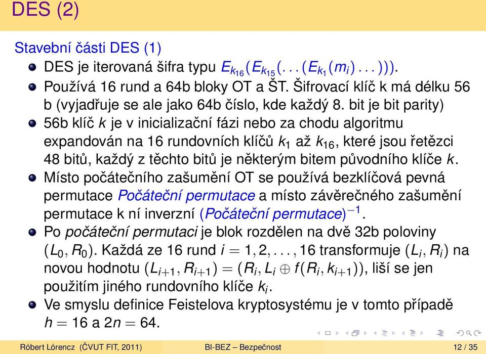 bit je bit parity) 56b klíč k je v inicializační fázi nebo za chodu algoritmu expandován na 16 rundovních klíčů k 1 až k 16, které jsou řetězci 48 bitů, každý z těchto bitů je některým bitem