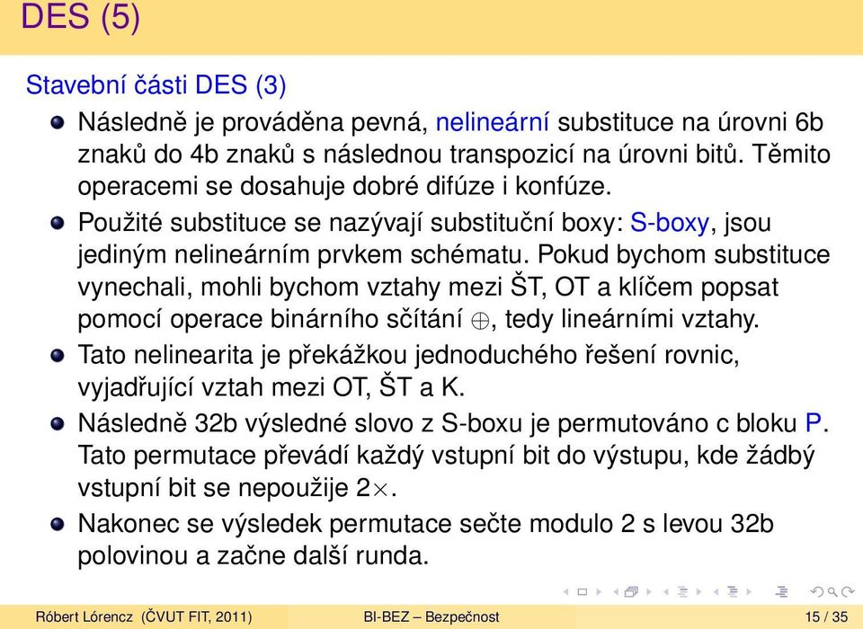 Pokud bychom substituce vynechali, mohli bychom vztahy mezi ŠT, OT a klíčem popsat pomocí operace binárního sčítání, tedy lineárními vztahy.