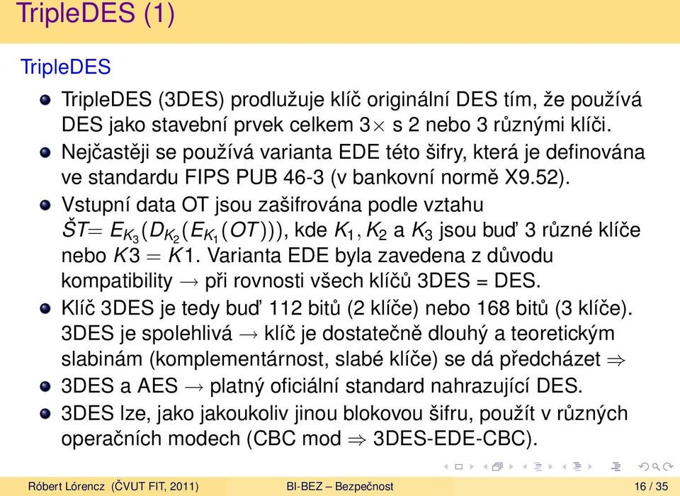 Vstupní data OT jsou zašifrována podle vztahu ŠT= E K3 (D K2 (E K1 (OT ))), kde K 1, K 2 a K 3 jsou bud 3 různé klíče nebo K 3 = K 1.