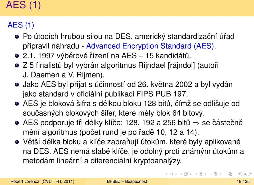 AES je bloková šifra s délkou bloku 128 bitů, čímž se odlišuje od současných blokových šifer, které měly blok 64 bitový.