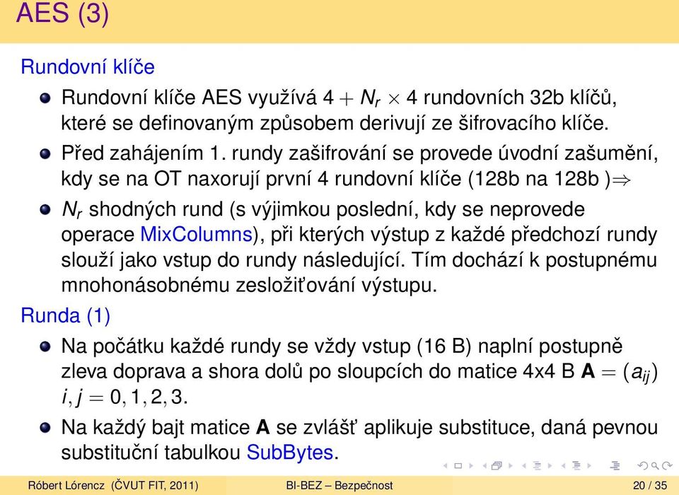 výstup z každé předchozí rundy slouží jako vstup do rundy následující. Tím dochází k postupnému mnohonásobnému zesložit ování výstupu.