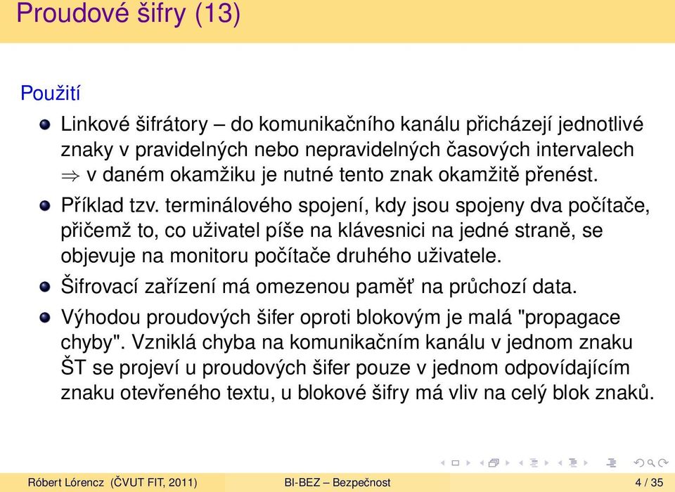 terminálového spojení, kdy jsou spojeny dva počítače, přičemž to, co uživatel píše na klávesnici na jedné straně, se objevuje na monitoru počítače druhého uživatele.