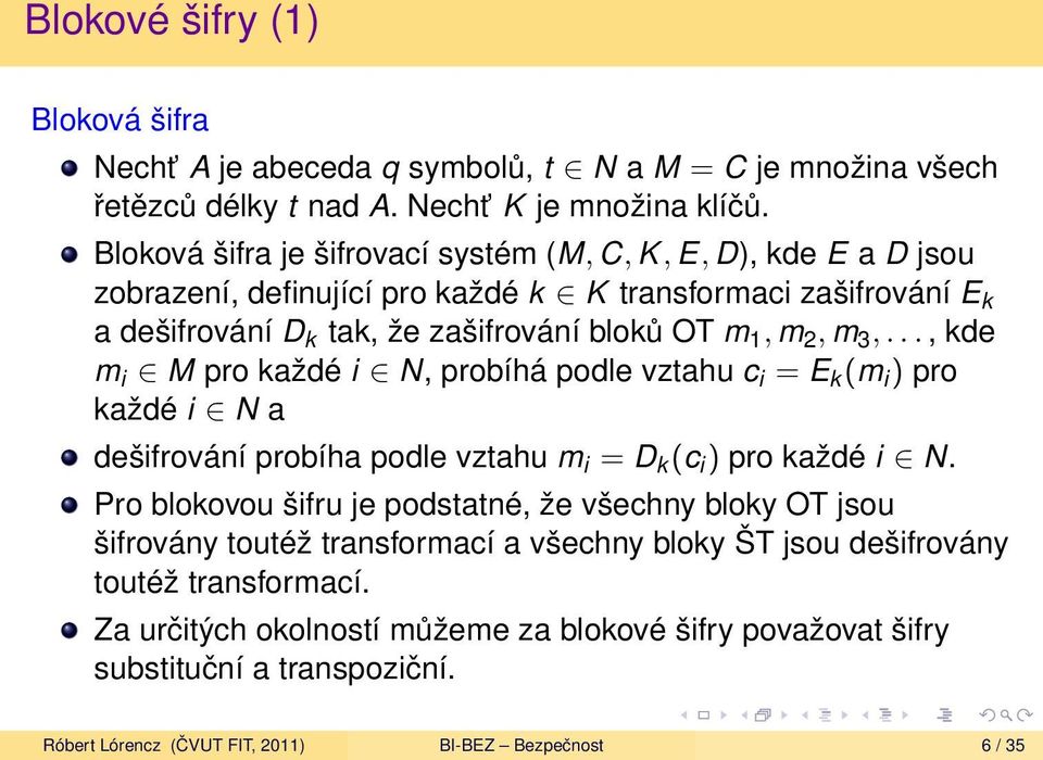 .., kde m i M pro každé i N, probíhá podle vztahu c i = E k (m i ) pro každé i N a dešifrování probíha podle vztahu m i = D k (c i ) pro každé i N.