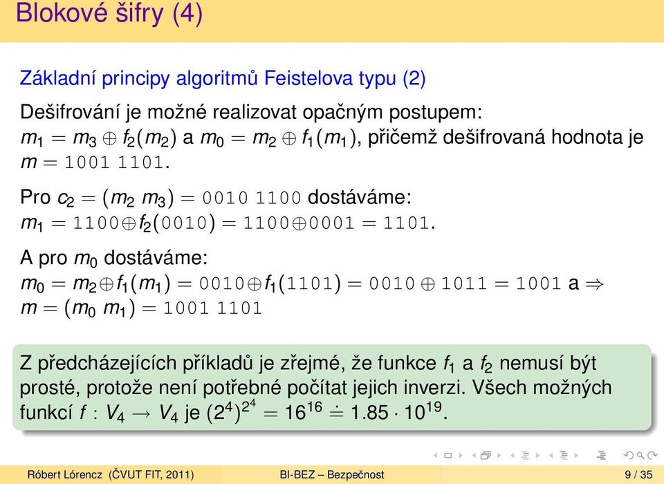 A pro m 0 dostáváme: m 0 = m 2 f 1 (m 1 ) = 0010 f 1 (1101) = 0010 1011 = 1001 a m = (m 0 m 1 ) = 1001 1101 Z předcházejících příkladů je zřejmé, že funkce f 1 a