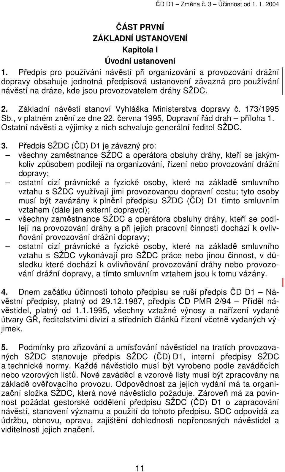 Základní návěsti stanoví Vyhláška Ministerstva dopravy č. 173/1995 Sb., v platném znění ze dne 22. června 1995, Dopravní řád drah příloha 1.