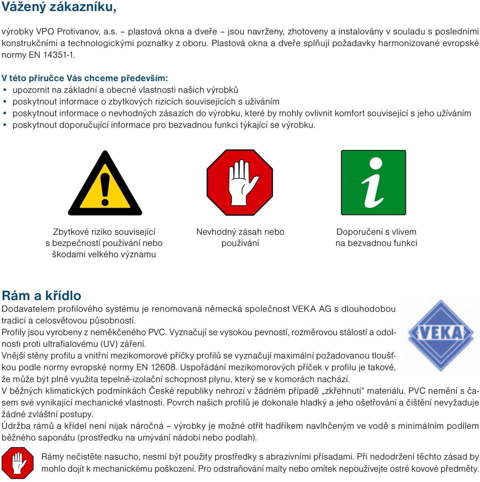 V této příručce Vás chceme především: upozornit na základní a obecné vlastnosti našich výrobků poskytnout informace o zbytkových rizicích souvisejících s užíváním poskytnout informace o nevhodných