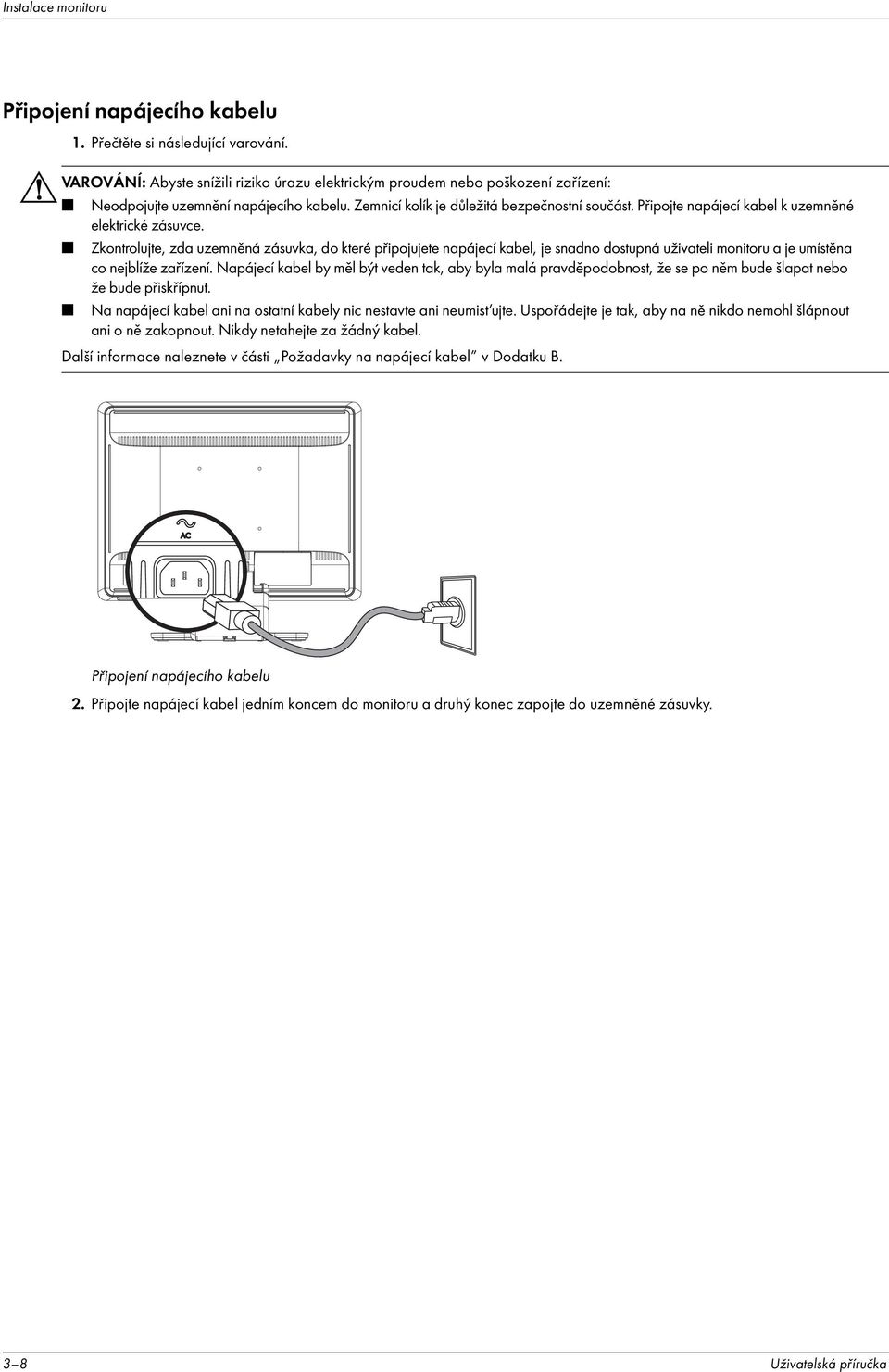 Připojte napájec kabel k uzemněné elektrické zásuvce. Zkontrolujte, zda uzemněná zásuvka, do které připojujete napájec kabel, je snadno dostupná uživateli monitoru a je um stěna co nejbl že zař zen.