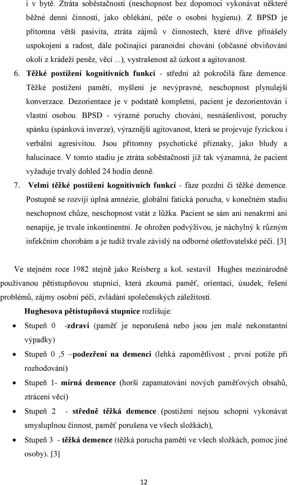 ..), vystrašenost až úzkost a agitovanost. 6. Těžké postižení kognitivních funkcí - střední až pokročilá fáze demence. Těžké postižení paměti, myšlení je nevýpravné, neschopnost plynulejší konverzace.