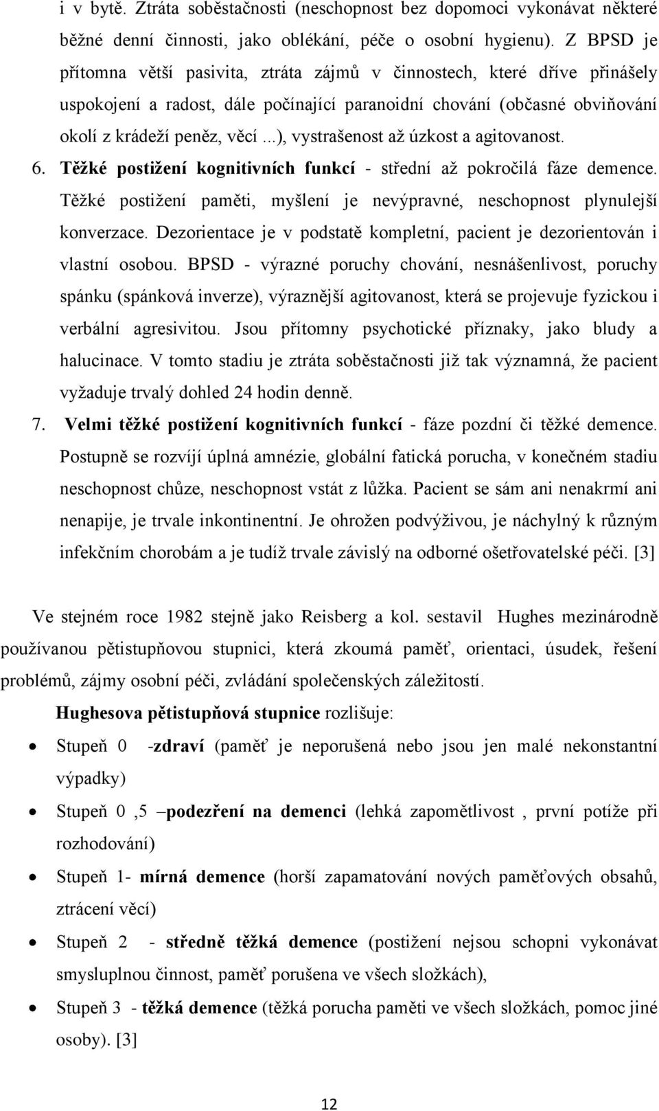 ..), vystrašenost až úzkost a agitovanost. 6. Těžké postižení kognitivních funkcí - střední až pokročilá fáze demence. Těžké postižení paměti, myšlení je nevýpravné, neschopnost plynulejší konverzace.