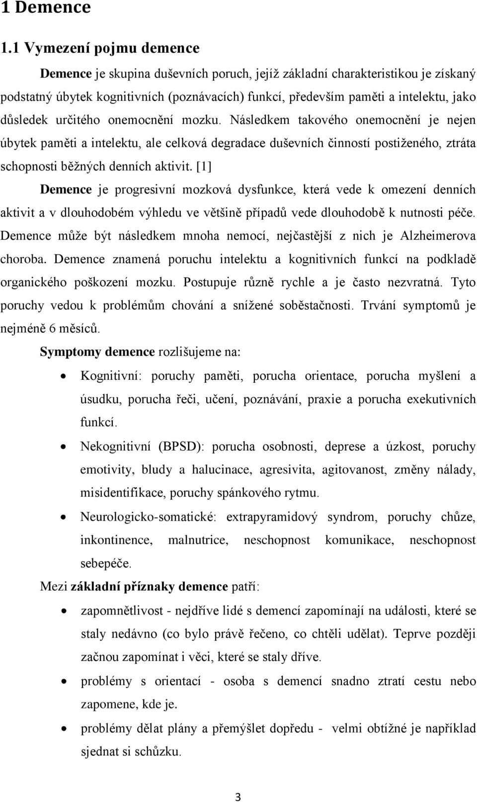 důsledek určitého onemocnění mozku. Následkem takového onemocnění je nejen úbytek paměti a intelektu, ale celková degradace duševních činností postiženého, ztráta schopnosti běžných denních aktivit.