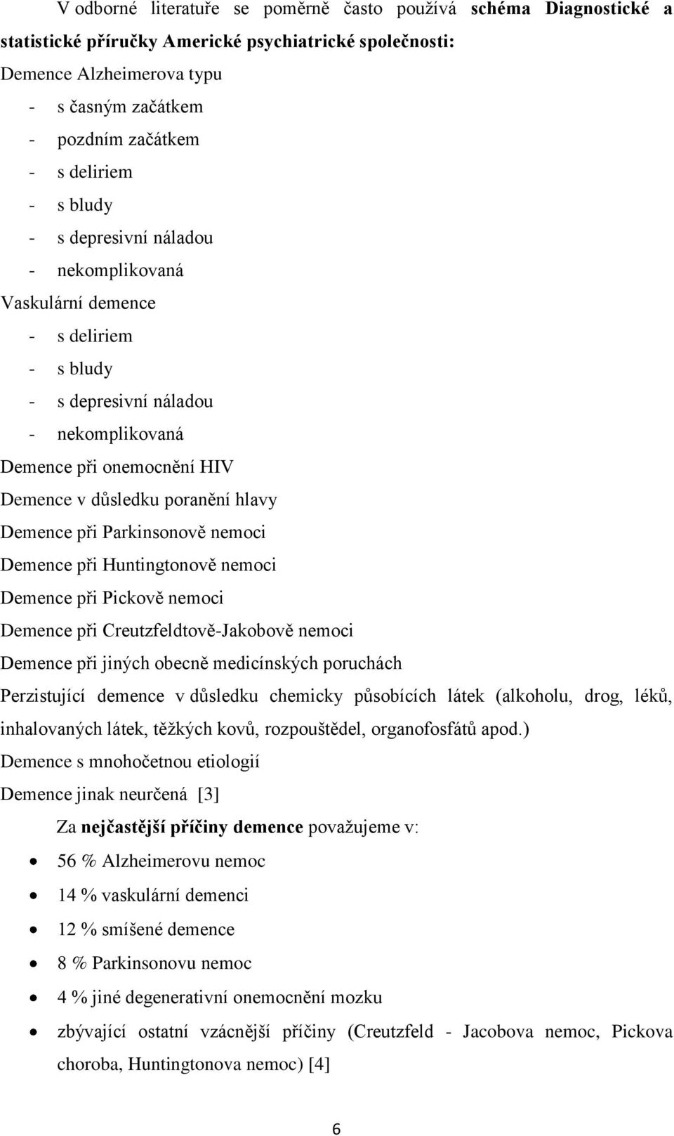 hlavy Demence při Parkinsonově nemoci Demence při Huntingtonově nemoci Demence při Pickově nemoci Demence při Creutzfeldtově-Jakobově nemoci Demence při jiných obecně medicínských poruchách