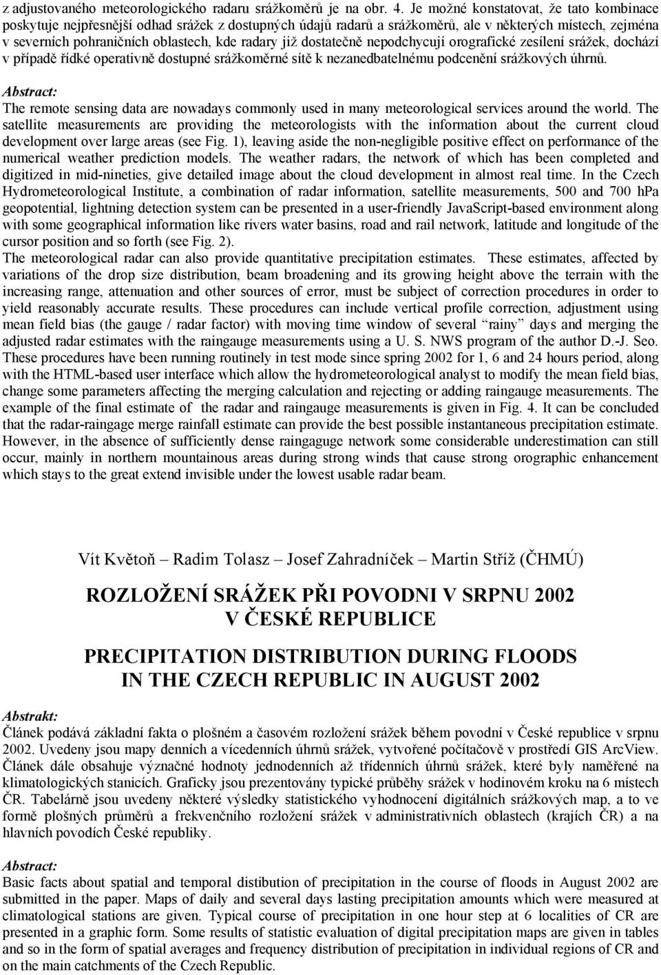 dostatečně nepodchycují orografické zesílení srážek, dochází v případě řídké operativně dostupné srážkoměrné sítě k nezanedbatelnému podcenění srážkových úhrnů.