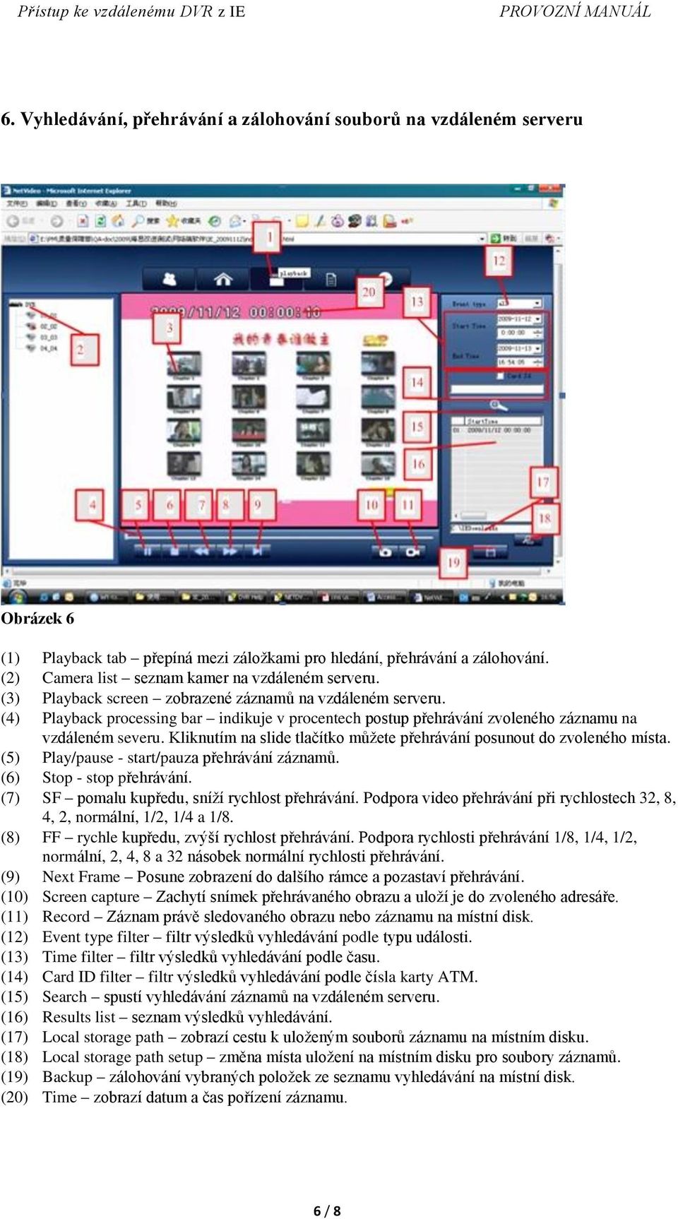 (4) Playback processing bar indikuje v procentech postup přehrávání zvoleného záznamu na vzdáleném severu. Kliknutím na slide tlačítko můžete přehrávání posunout do zvoleného místa.