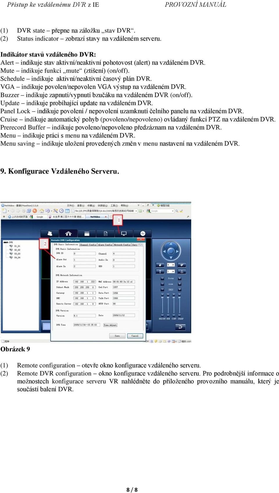 Schedule indikuje aktivní/neaktivní časový plán DVR. VGA indikuje povolen/nepovolen VGA výstup na vzdáleném DVR. Buzzer indikuje zapnutí/vypnutí bzučáku na vzdáleném DVR (on/off).