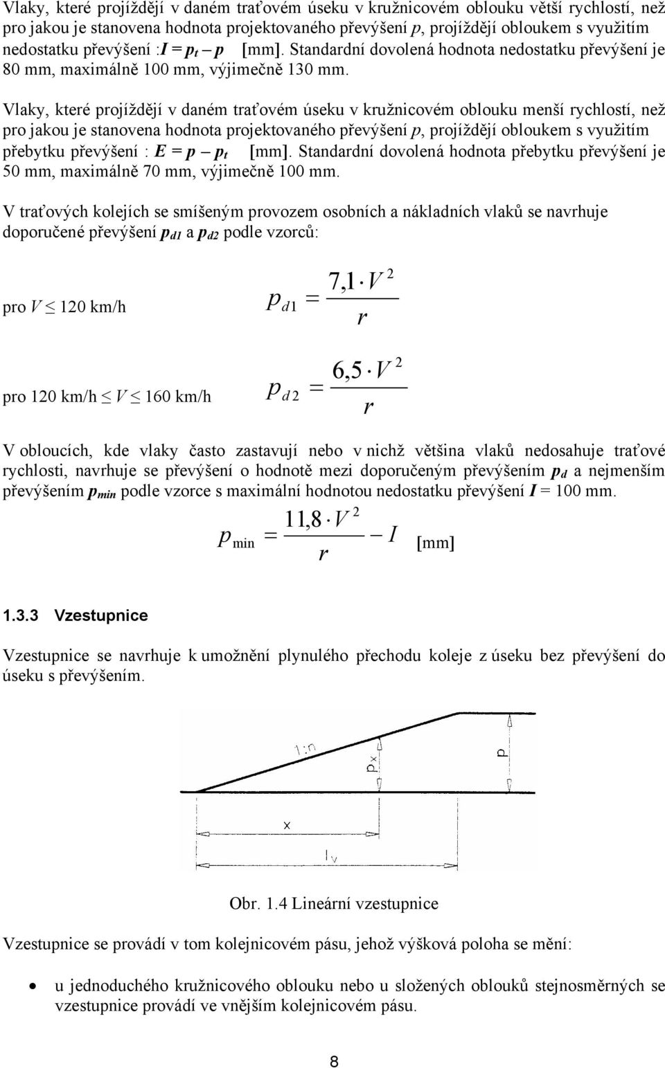Vlaky, které projíždějí v daném traťovém úseku v kružnicovém oblouku menší rychlostí, než pro jakou je stanovena hodnota projektovaného převýšení p, projíždějí obloukem s využitím přebytku převýšení