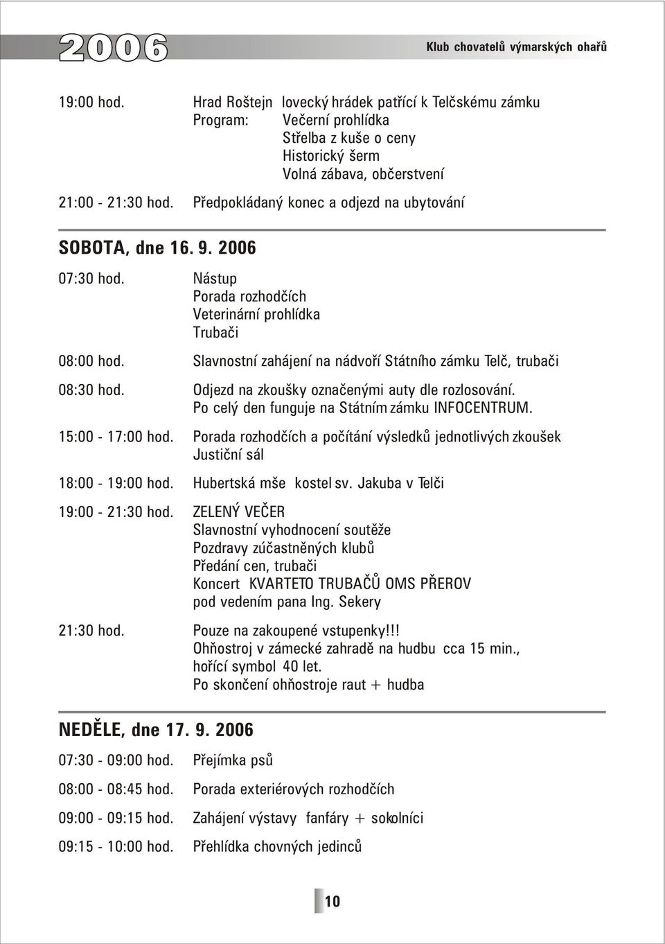 Předpokládaný konec a odjezd na ubytování SOBOTA, dne 16. 9. 07:30 hod. Nástup Porada rozhodčích Veterinární prohlídka Trubači 08:00 hod.