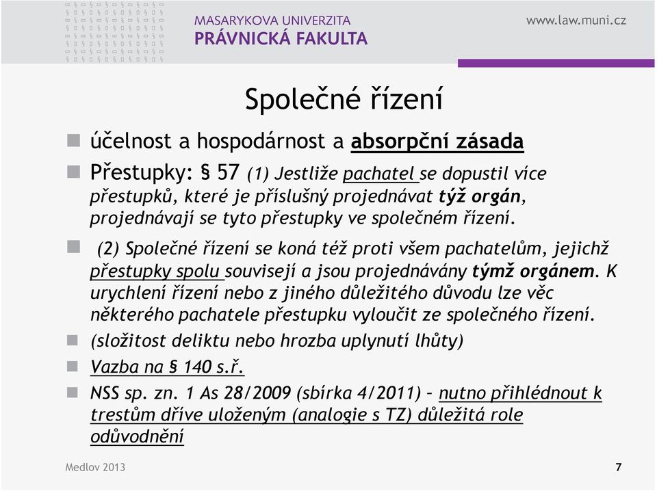 (2) Společné řízení se koná též proti všem pachatelům, jejichž přestupky spolu souvisejí a jsou projednávány týmž orgánem.