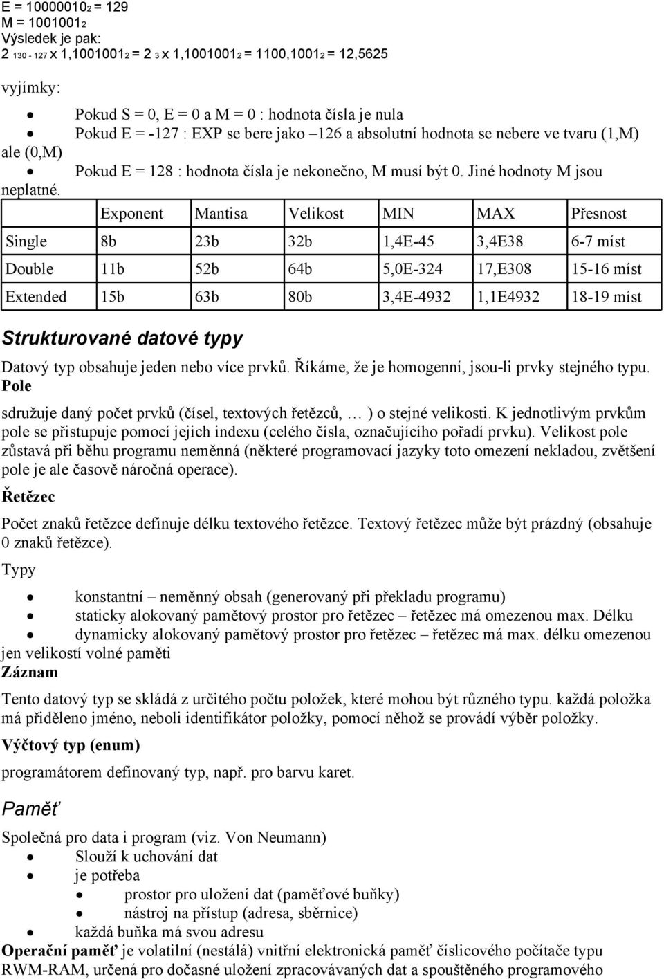 Jiné hodnoty M jsou Exponent Mantisa Velikost MIN MAX Přesnost Single 8b 23b 32b 1,4E-45 3,4E38 6-7 míst Double 11b 52b 64b 5,0E-324 17,E308 15-16 míst Extended 15b 63b 80b 3,4E-4932 1,1E4932 18-19