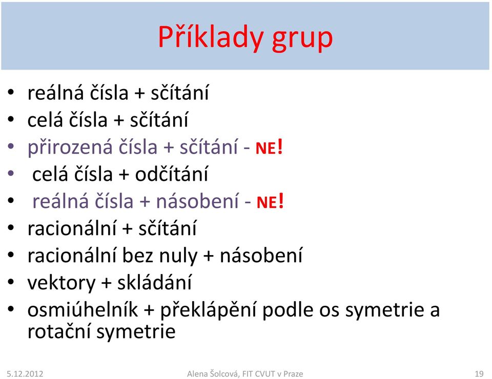 celá čísla + odčítání reálná čísla + násobení - NE!