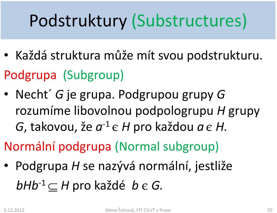 Podgrupou grupy G rozumíme libovolnou podpologrupu H grupy G, takovou, že a -1