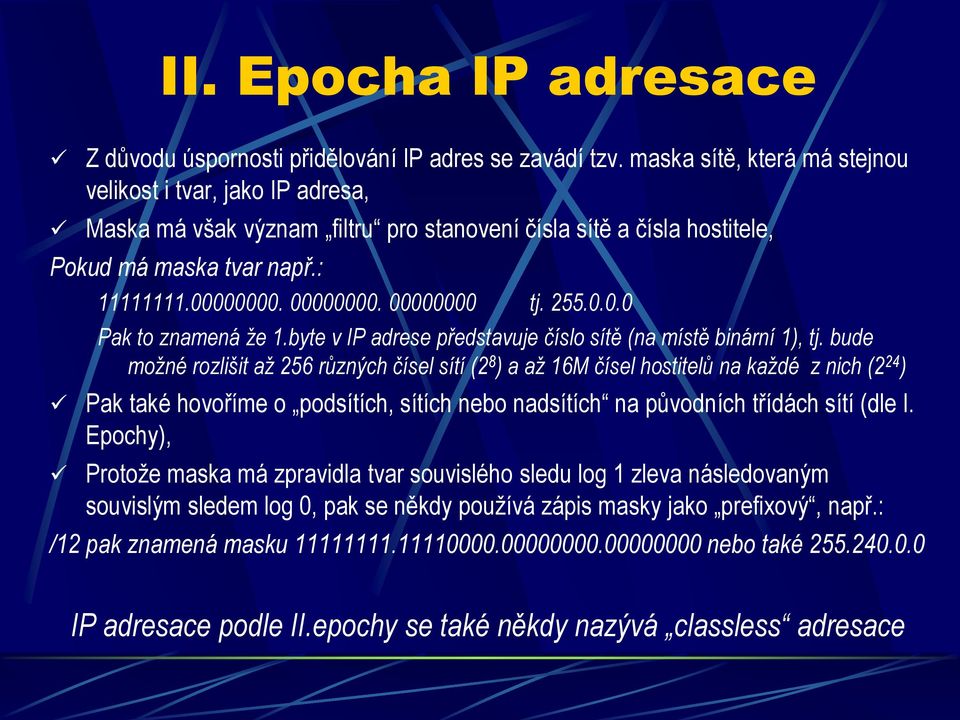 00000000 tj. 255.0.0.0 Pak to znamená že 1.byte v IP adrese představuje číslo sítě (na místě binární 1), tj.