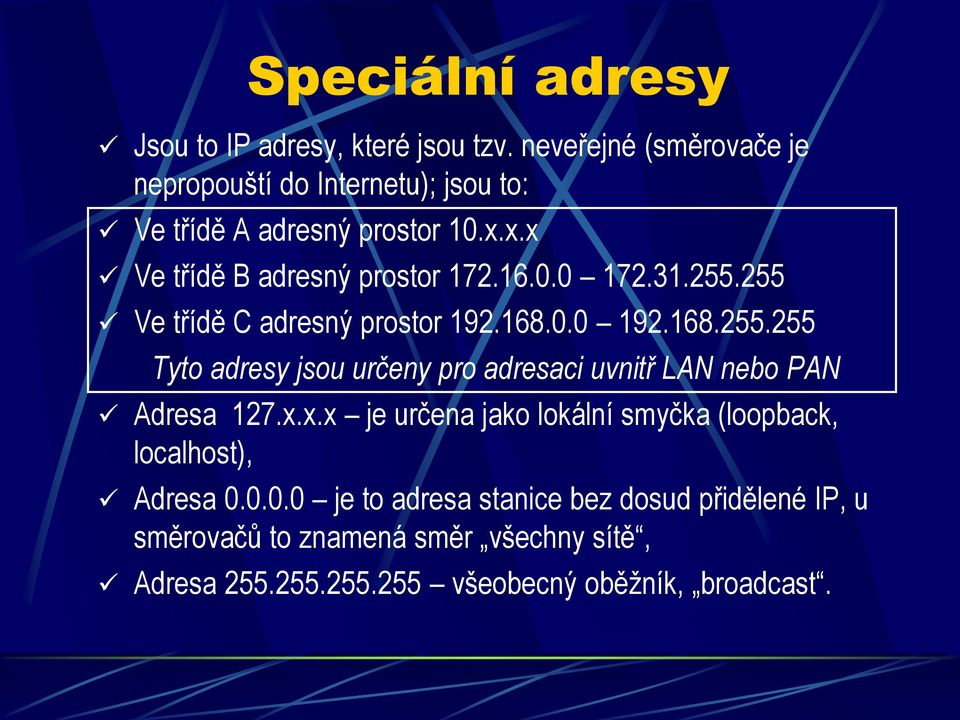 31.255.255 Ve třídě C adresný prostor 192.168.0.0 192.168.255.255 Tyto adresy jsou určeny pro adresaci uvnitř LAN nebo PAN Adresa 127.