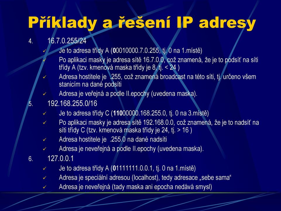 168.255.0/16 6. 127.0.0.1 Je to adresa třídy C (11000000.168.255.0, tj. 0 na 3.místě) Po aplikaci masky je adresa sítě 192.168.0.0, což znamená, že je to nadsíť na síti třídy C (tzv.