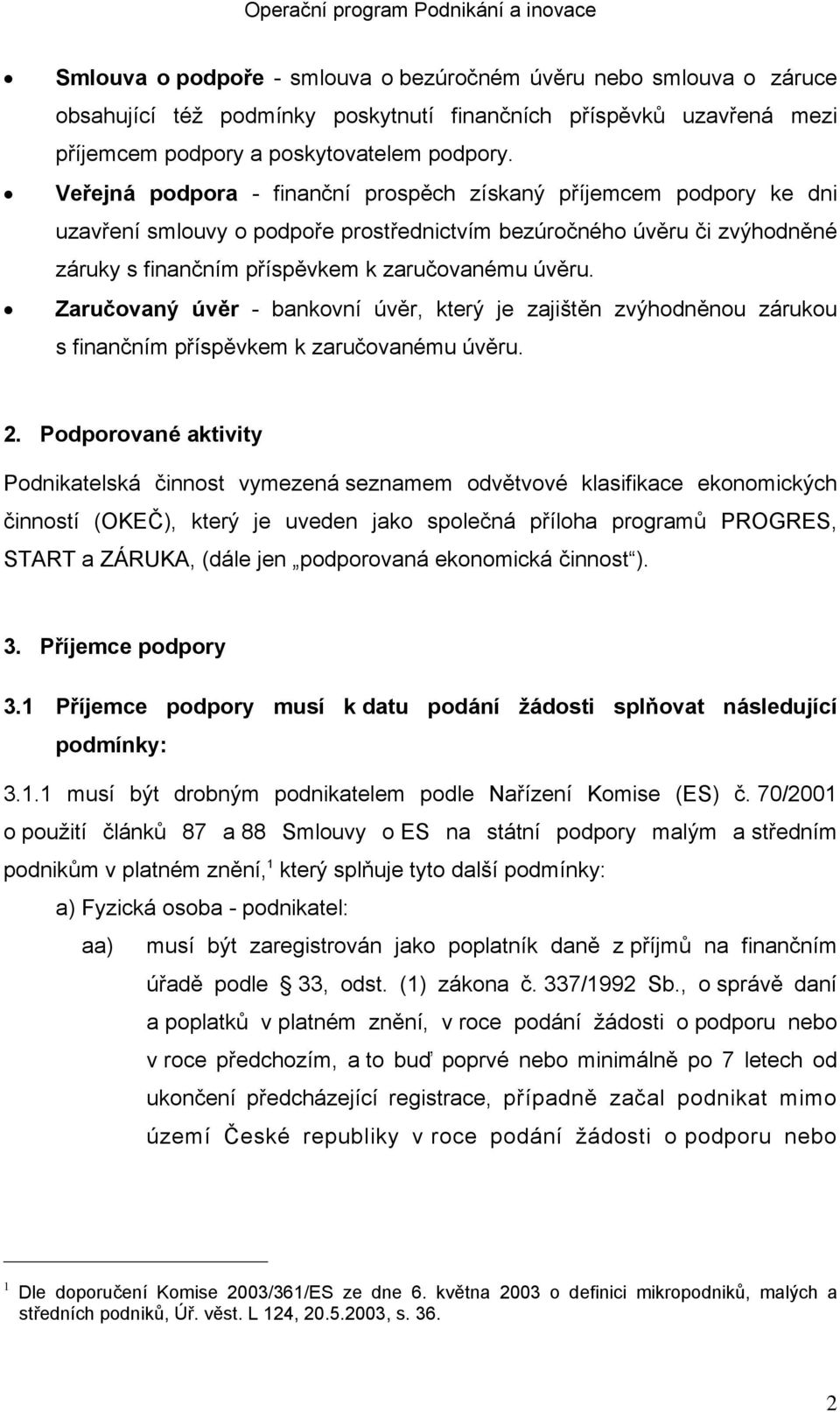 Zaručovaný úvěr - bankovní úvěr, který je zajištěn zvýhodněnou zárukou s finančním příspěvkem k zaručovanému úvěru. 2.