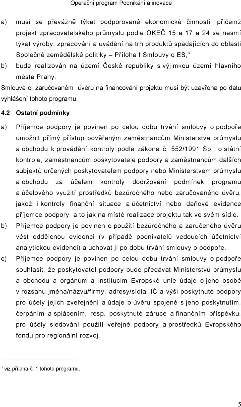 Smlouva o zaručovaném úvěru na financování projektu musí být uzavřena po datu vyhlášení tohoto programu. 4.