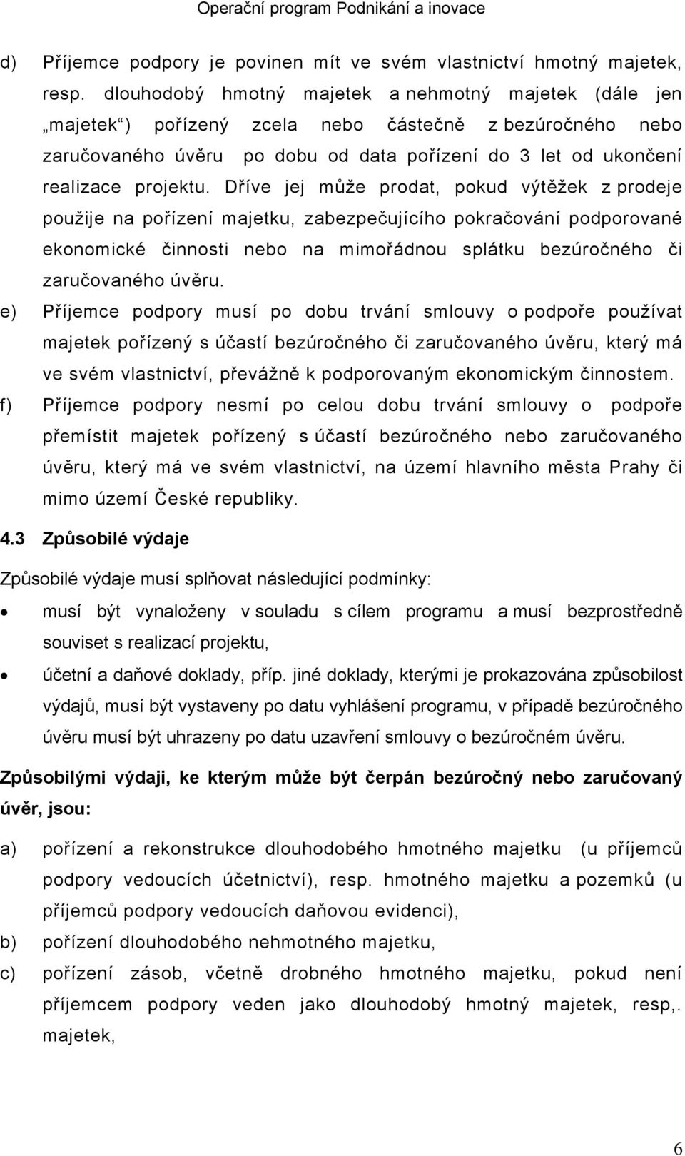 Dříve jej může prodat, pokud výtěžek z prodeje použije na pořízení majetku, zabezpečujícího pokračování podporované ekonomické činnosti nebo na mimořádnou splátku bezúročného či zaručovaného úvěru.