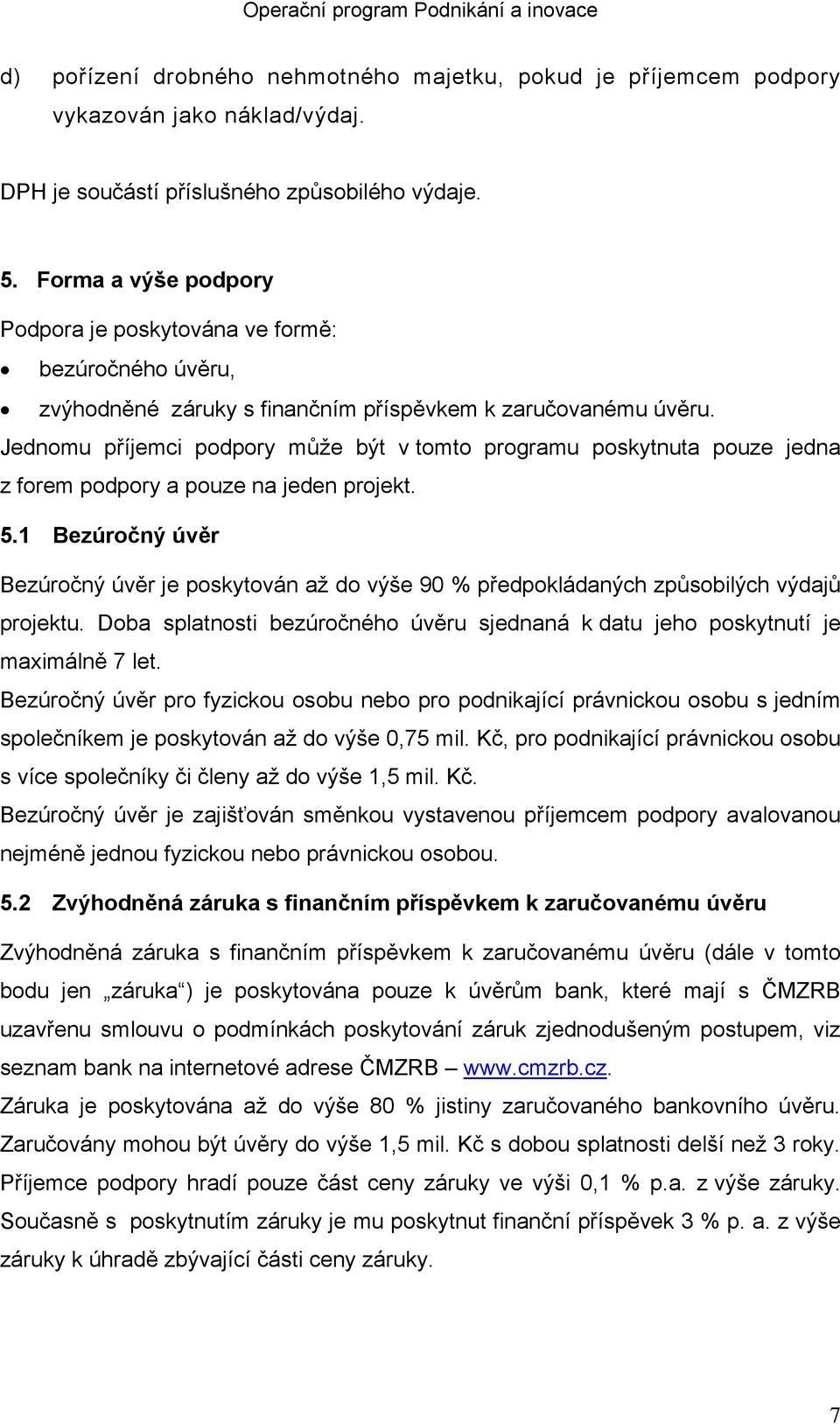 Jednomu příjemci podpory může být v tomto programu poskytnuta pouze jedna z forem podpory a pouze na jeden projekt. 5.