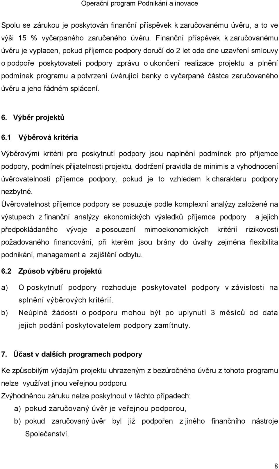 podmínek programu a potvrzení úvěrující banky o vyčerpané částce zaručovaného úvěru a jeho řádném splácení. 6. Výběr projektů 6.