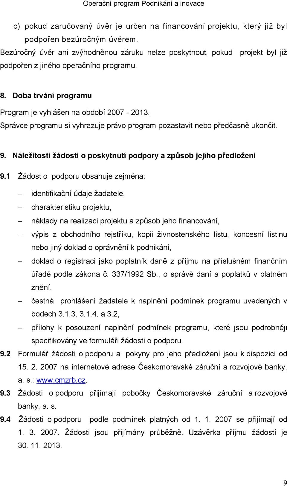 Správce programu si vyhrazuje právo program pozastavit nebo předčasně ukončit. 9. Náležitosti žádosti o poskytnutí podpory a způsob jejího předložení 9.