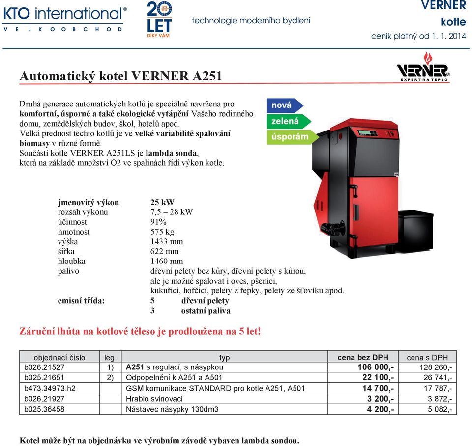 jmenovitý výkon 25 kw rozsah výkonu 7,5 28 kw účinnost 91% 575 kg 1433 mm 622 mm 1460 mm emisní třída: 5 dřevní pelety 3 ostatní paliva dřevní pelety bez kůry, dřevní pelety s kůrou, ale je možné