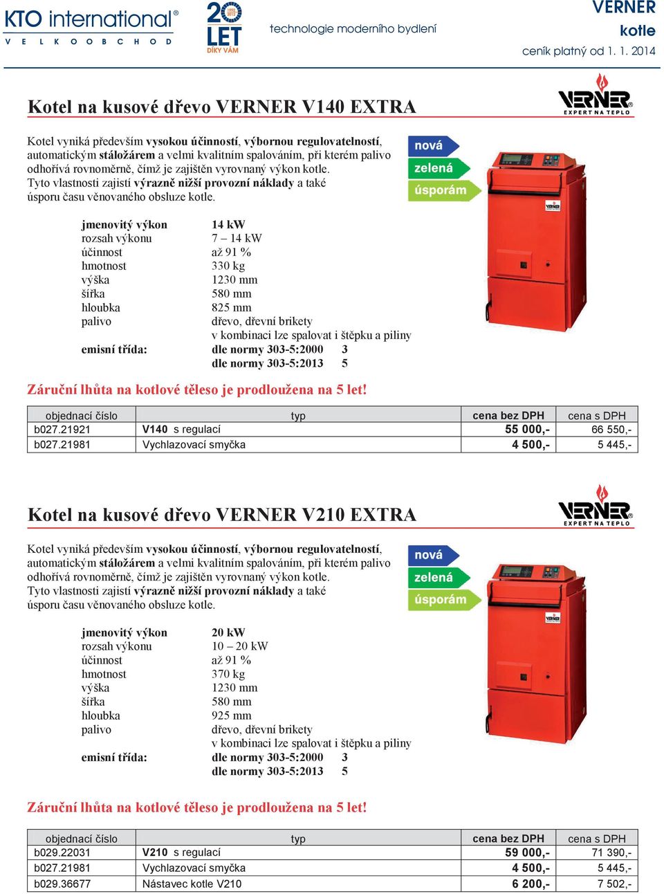 jmenovitý výkon 14 kw rozsah výkonu 7 14 kw účinnost až 91 % 330 kg 1230 mm 580 mm 825 mm dřevo, dřevní brikety v kombinaci lze spalovat i štěpku a piliny emisní třída: dle normy 303-5:2000 3 dle