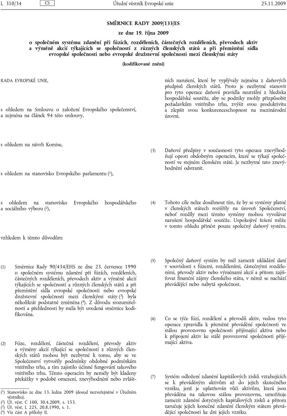 evropské společnosti nebo evropské družstevní společnosti mezi členskými státy (kodifikované znění) RADA EVROPSKÉ UNIE, s ohledem na Smlouvu o založení Evropského společenství, a zejména na článek 94