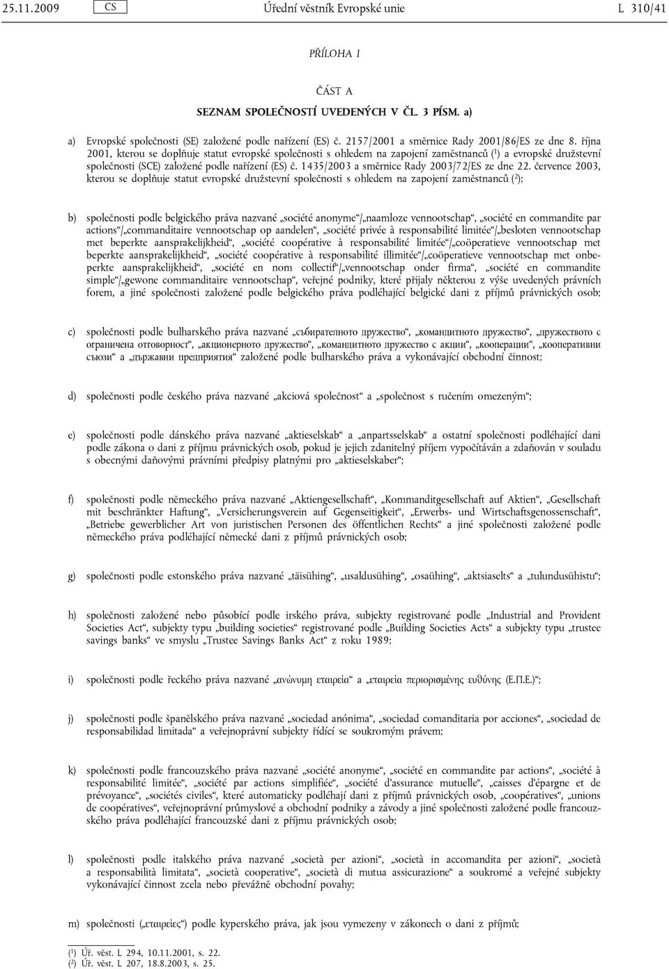 října 2001, kterou se doplňuje statut evropské společnosti s ohledem na zapojení zaměstnanců ( 1 ) a evropské družstevní společnosti (SCE) založené podle nařízení (ES) č.