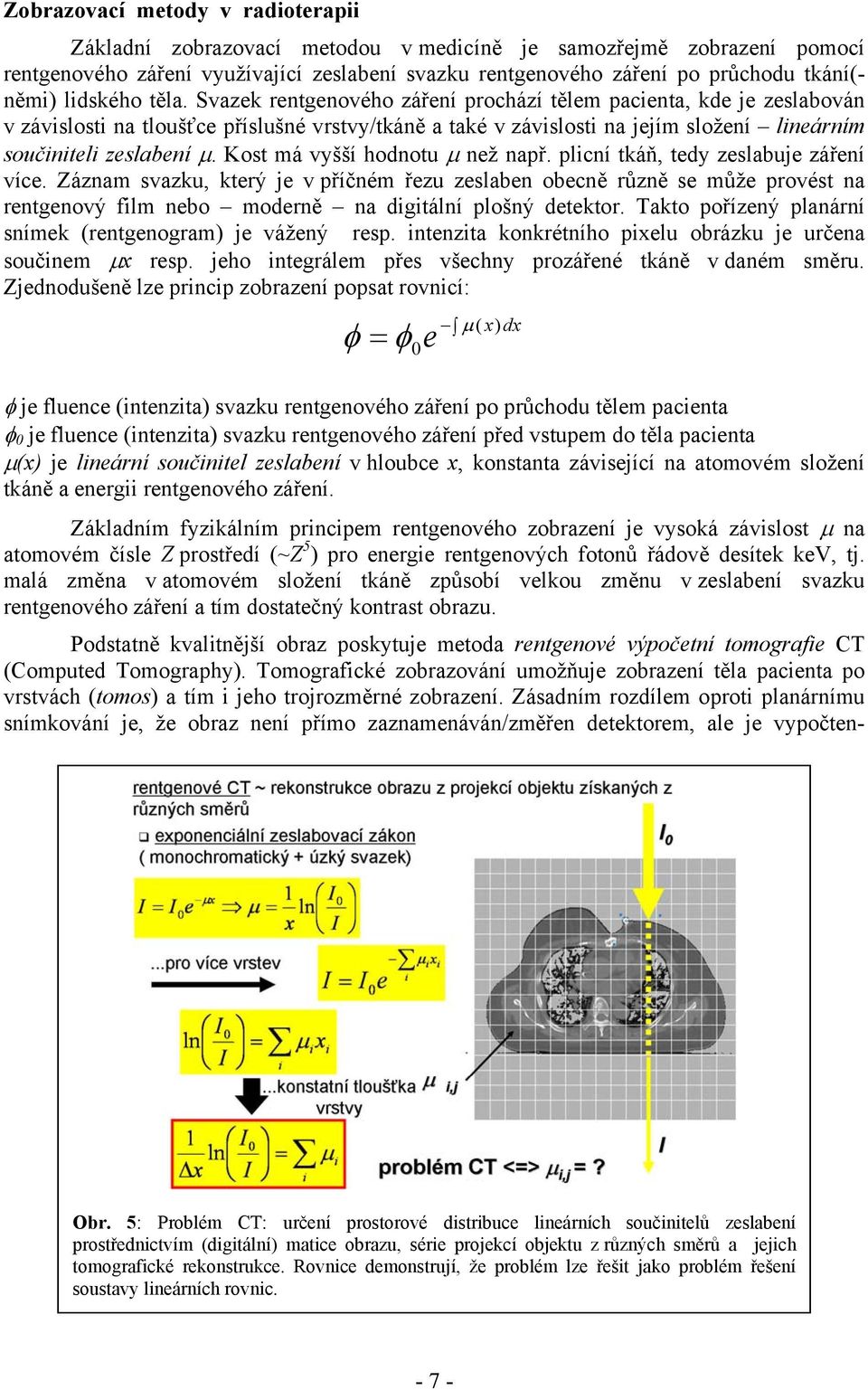 Svazek rentgenového záření prochází tělem pacienta, kde je zeslabován v závislosti na tloušťce příslušné vrstvy/tkáně a také v závislosti na jejím složení lineárním součiniteli zeslabení µ.