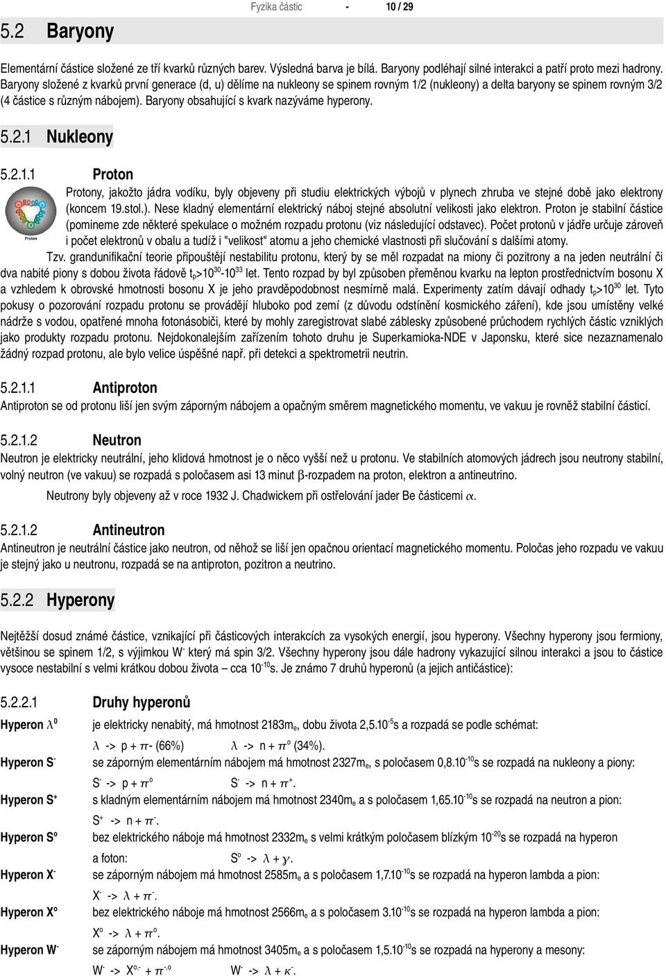 Baryony obsahující s kvark nazýváme hyperony. 5.2.1 Nukleony Proton 5.2.1.1 Protony, jakožto jádra vodíku, byly objeveny při studiu elektrických výbojů v plynech zhruba ve stejné době jako elektrony (koncem 19.