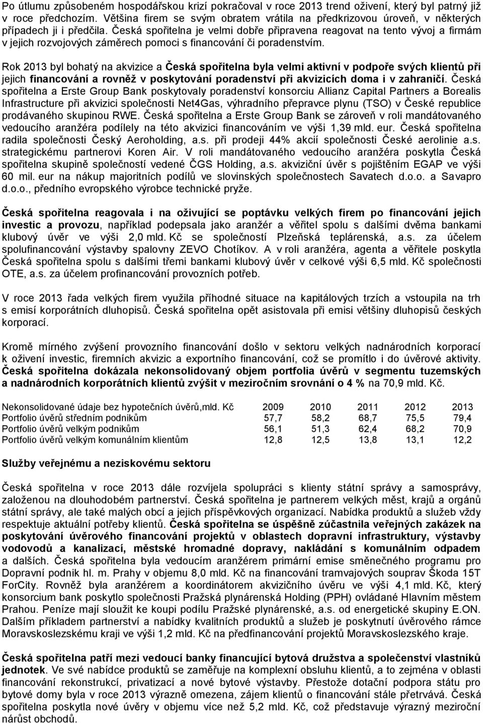 Česká spořitelna je velmi dobře připravena reagovat na tento vývoj a firmám v jejich rozvojových záměrech pomoci s financování či poradenstvím.