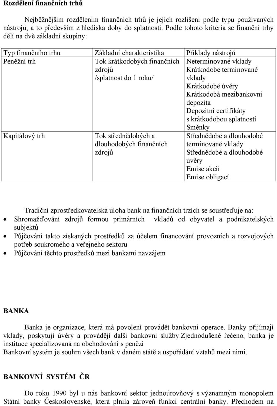 roku/ Neterminované vklady Krátkodobé terminované vklady Krátkodobé úvěry Krátkodobá mezibankovní depozita Depozitní certifikáty s krátkodobou splatností Kapitálový trh Tok střednědobých a