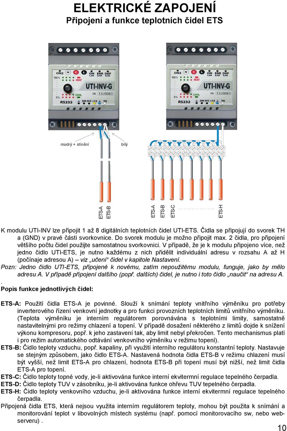 V případě, že je k modulu připojeno více, než jedno čidlo UTI-ETS, je nutno každému z nich přidělit individuální adresu v rozsahu A až H (počínaje adresou A) viz učení čidel v kapitole Nastavení.