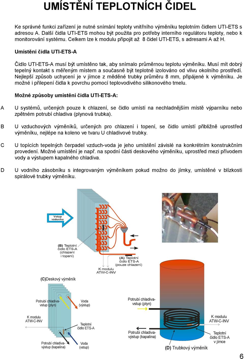 Umístění čidla UTI-ETS-A Čidlo UTI-ETS-A musí být umístěno tak, aby snímalo průměrnou teplotu výměníku.