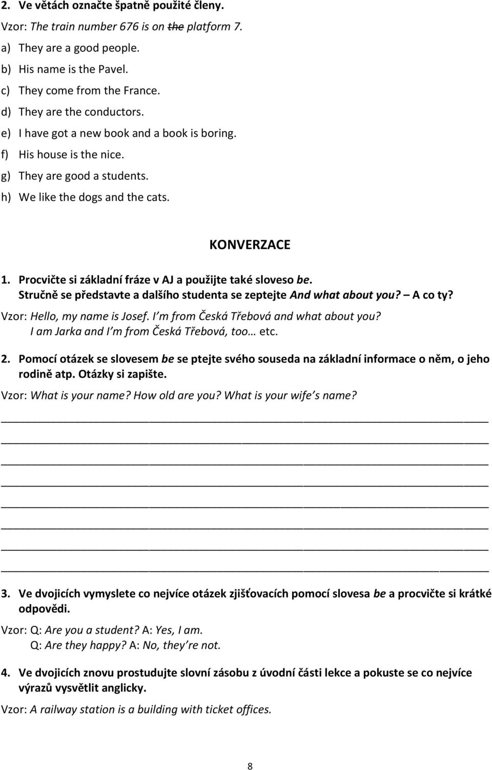 Procvičte si základní fráze v AJ a použijte také sloveso be. Stručně se představte a dalšího studenta se zeptejte And what about you? A co ty? Vzor: Hello, my name is Josef.