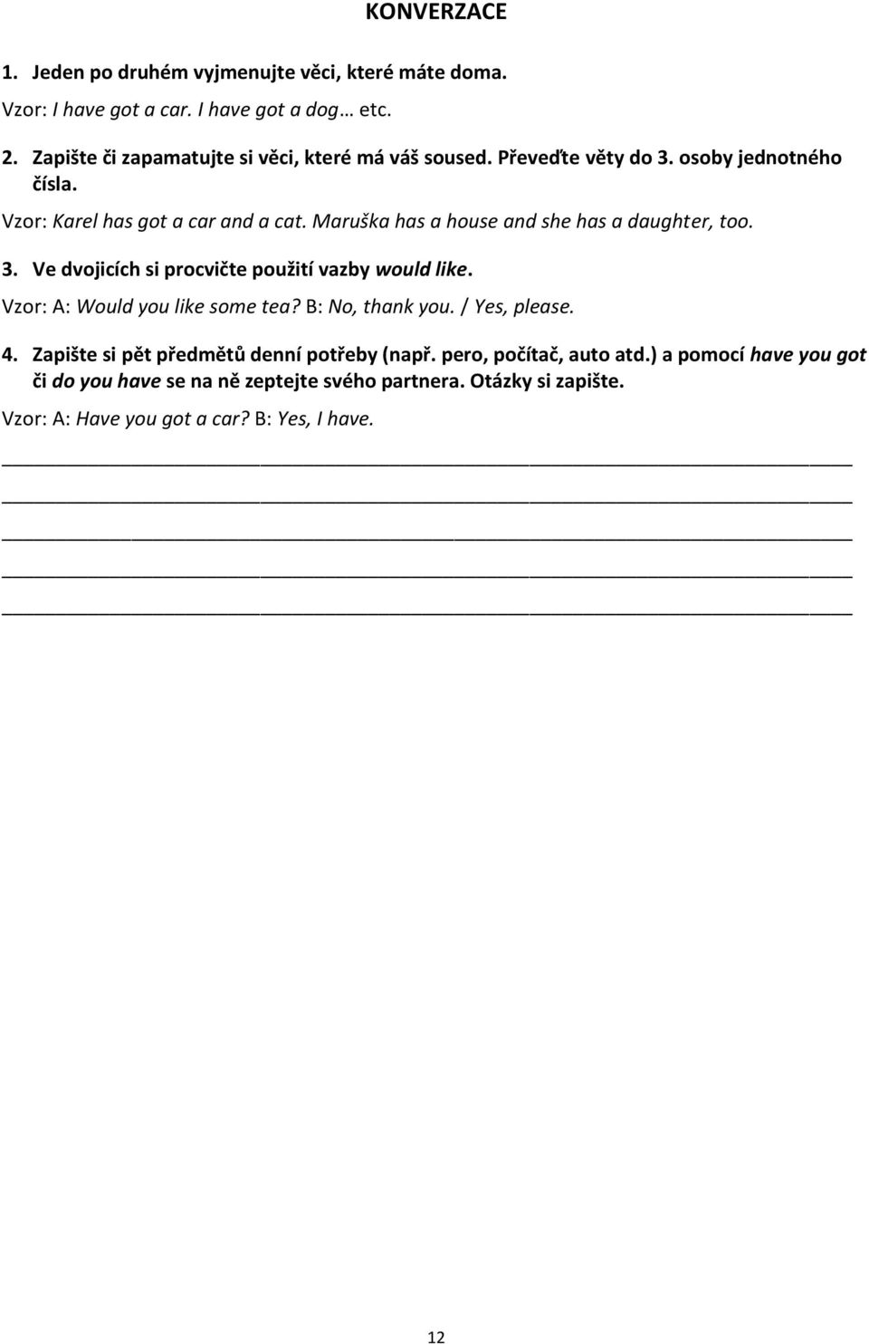 Maruška has a house and she has a daughter, too. 3. Ve dvojicích si procvičte použití vazby would like. Vzor: A: Would you like some tea? B: No, thank you.