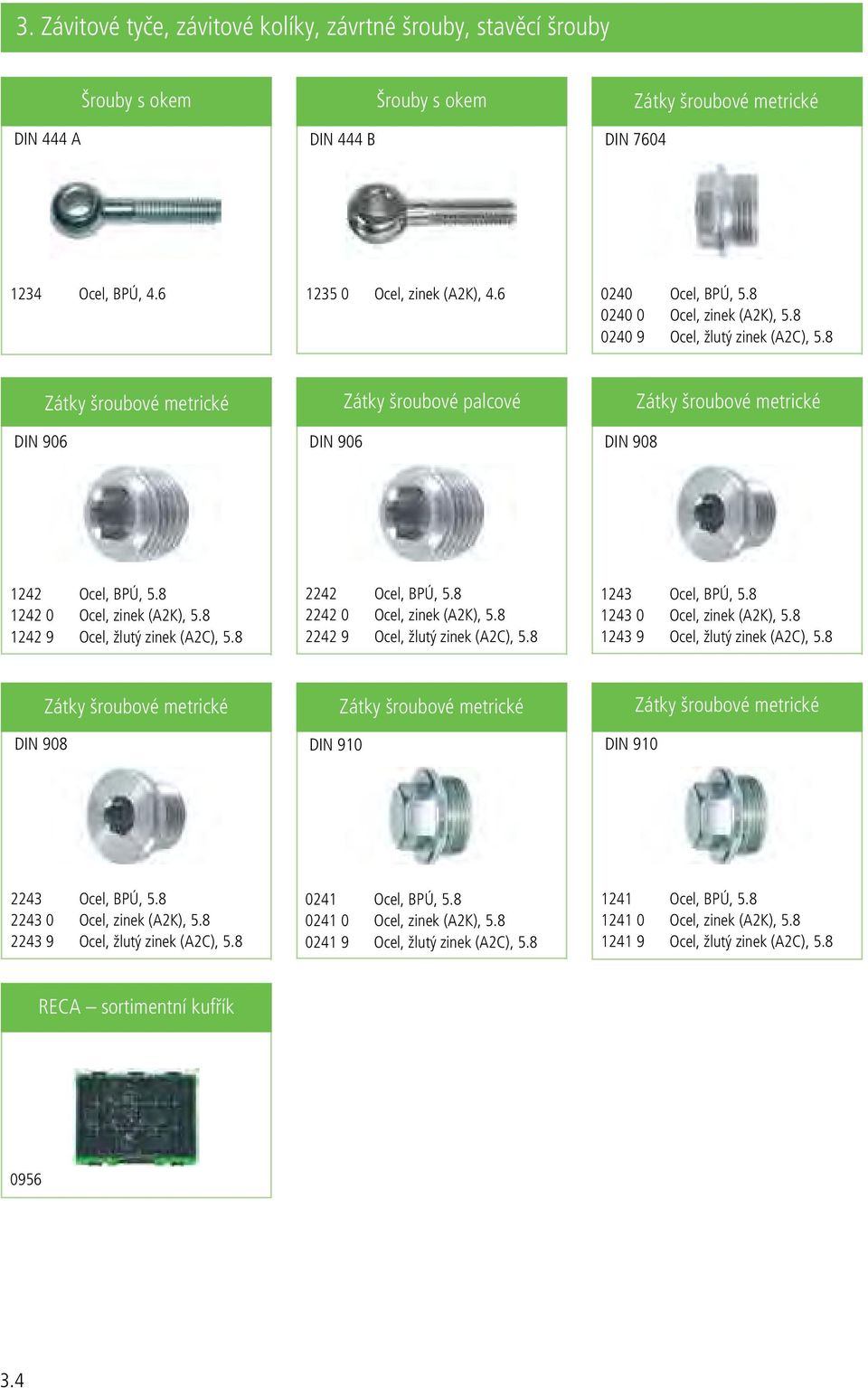 8 DIN 906 Zátky šroubové metrické DIN 906 Zátky šroubové palcové DIN 908 Zátky šroubové metrické 1242 Ocel, BPÚ, 5.8 1242 0 Ocel, zinek (A2K), 5.8 1242 9 Ocel, žlutý zinek (A2C), 5.
