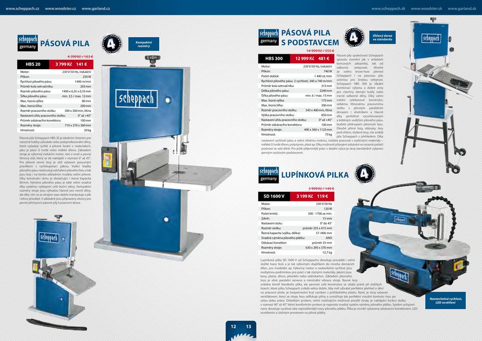 řezná šířka: 200 mm Rozměr pracovního stolku: 300 x 300 mm, litina Nastavení úhlu pracovního stolku: 0 až +5 Průměr odsávacího konektoru: 100 mm 710 x 270 x 360 mm 20 kg Pásová pila Scheppach HBS 20