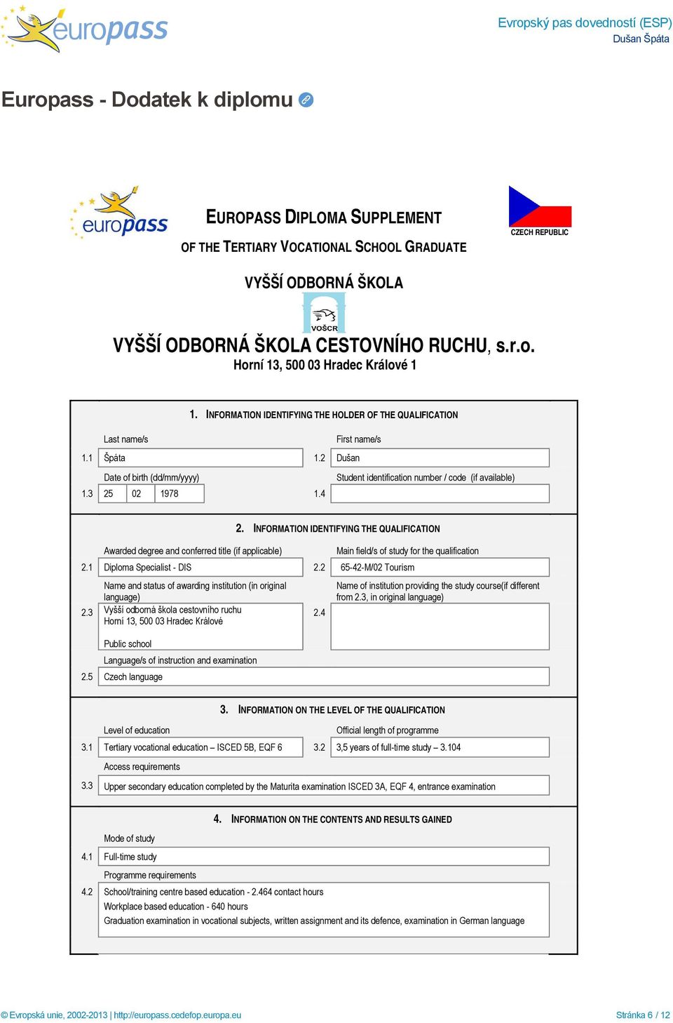 4 Awarded degree and conferred title (if applicable) 2. INFORMATION IDENTIFYING THE QUALIFICATION Main field/s of study for the qualification 2.1 Diploma Specialist - DIS 2.